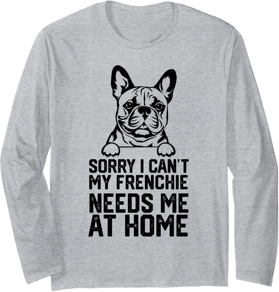 funny sorry i can't my Frenchie needs me at home Long Sleeve T-Shirt - Adult Unisex Heather Grey