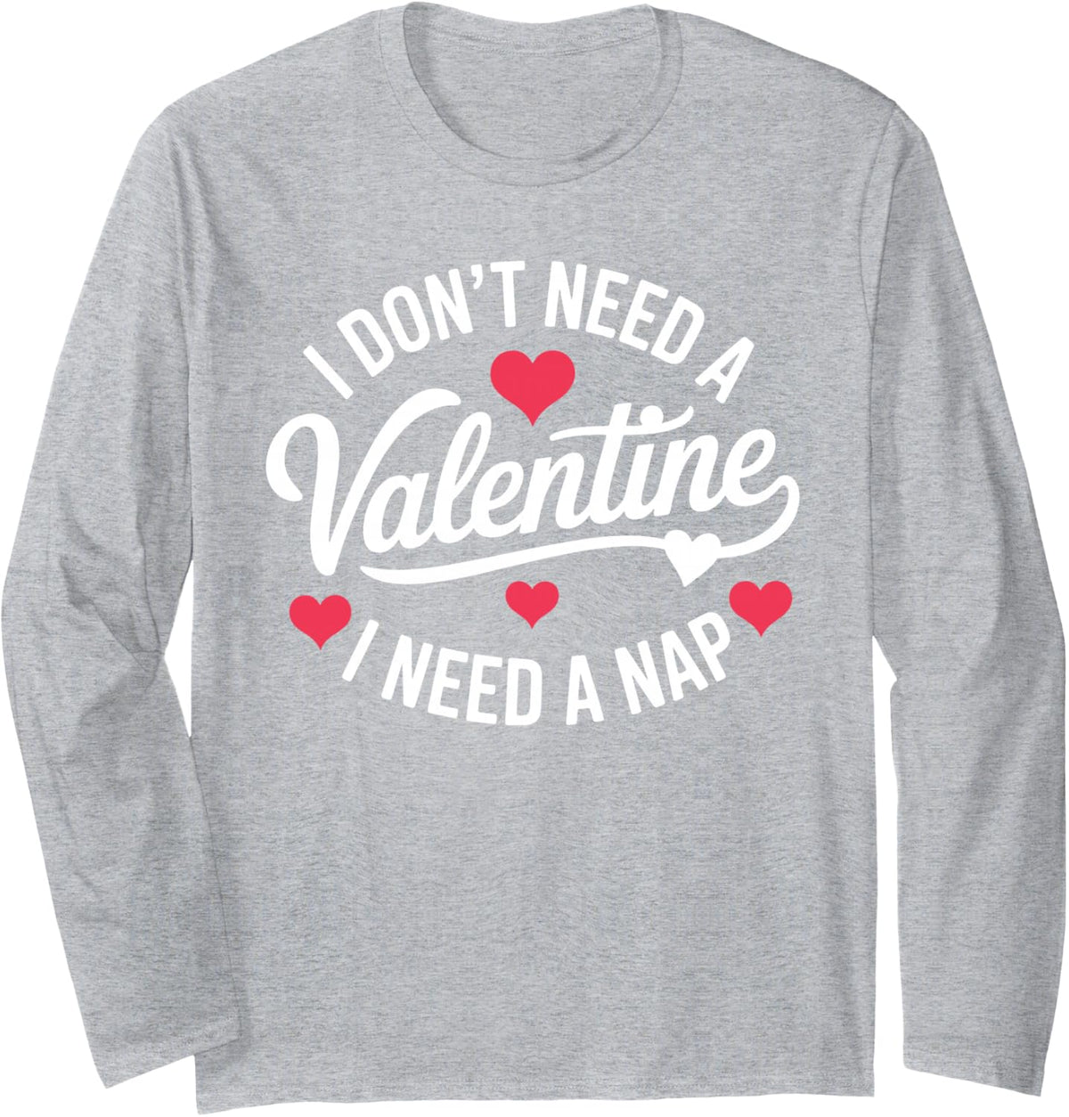 I Dont Need A Valentine I Need A Nap Valentine´s Day Humor Long Sleeve T-Shirt - Adult Unisex Heather Grey