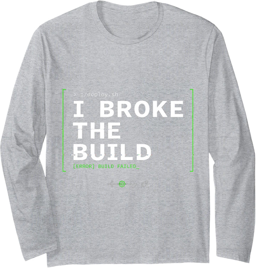 I Broke The Build Coding Developer Programmer |- Long Sleeve T-Shirt - Adult Unisex Heather Grey