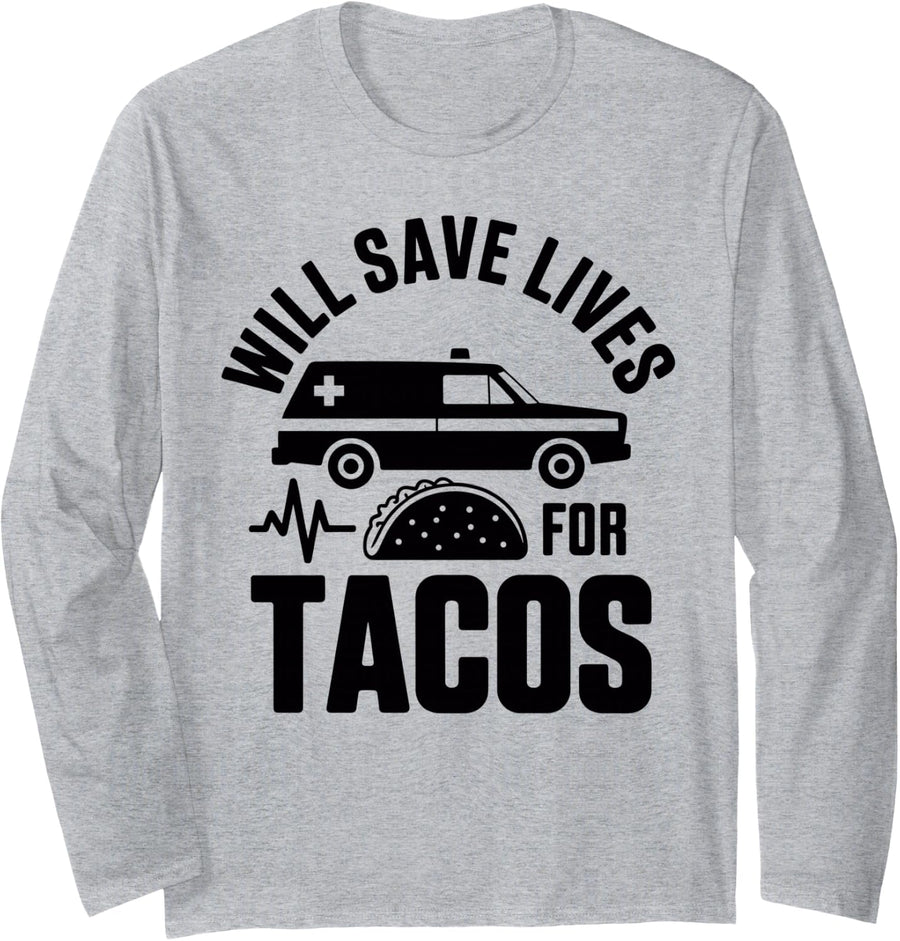 Will Save Lives for Tacos Funny EMT Paramedic Long Sleeve T-Shirt - Adult Unisex Heather Grey