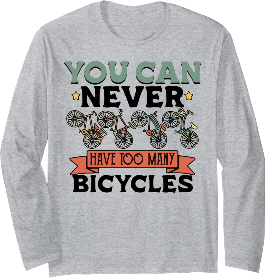 You Can Never Have Too Many Bicycles Funny Cyclist Gift Long Sleeve T-Shirt - Adult Unisex Heather Grey