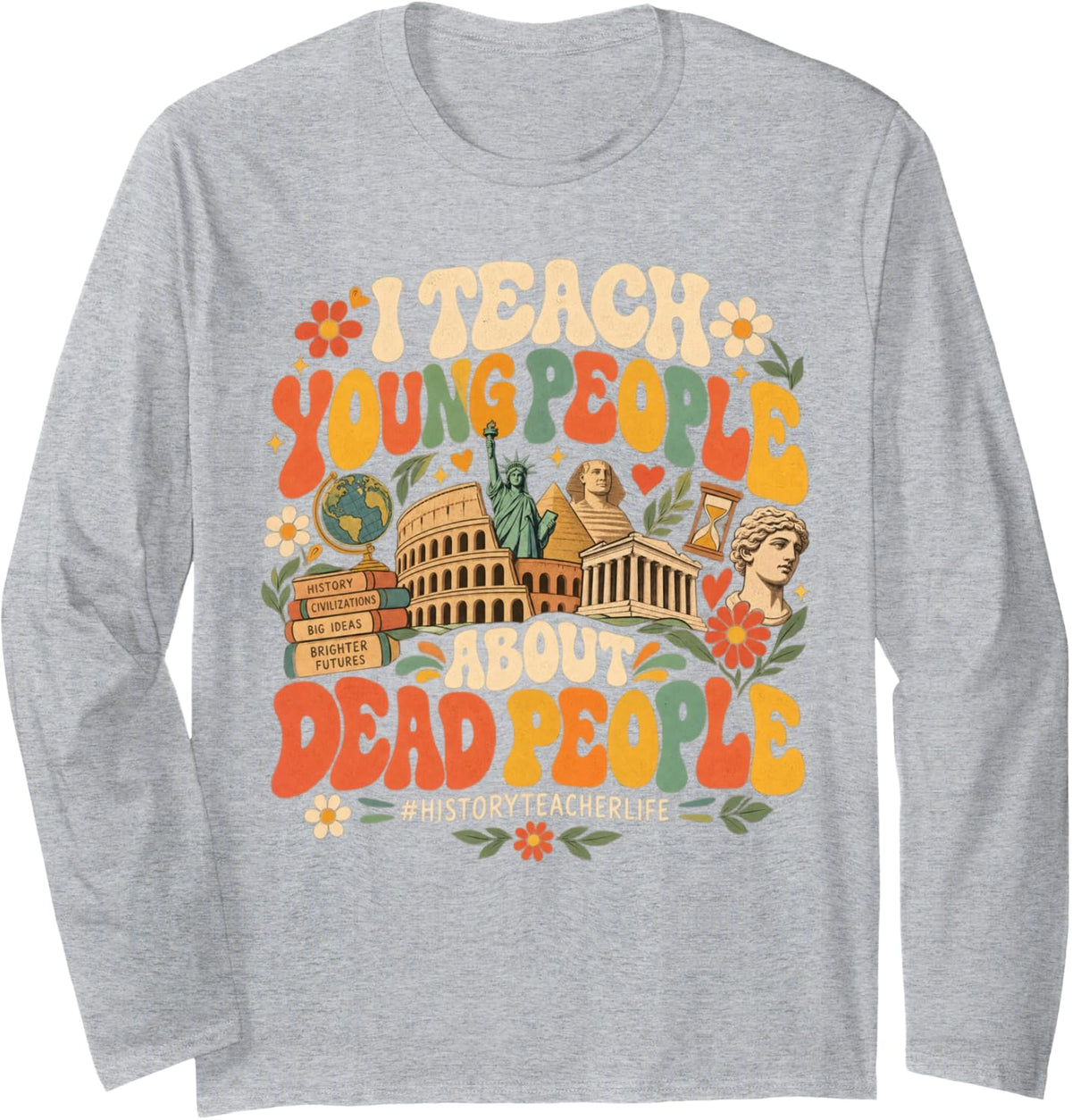 I Teach Young People About Dead People Funny History Teacher Long Sleeve T-Shirt - Adult Unisex Heather Grey