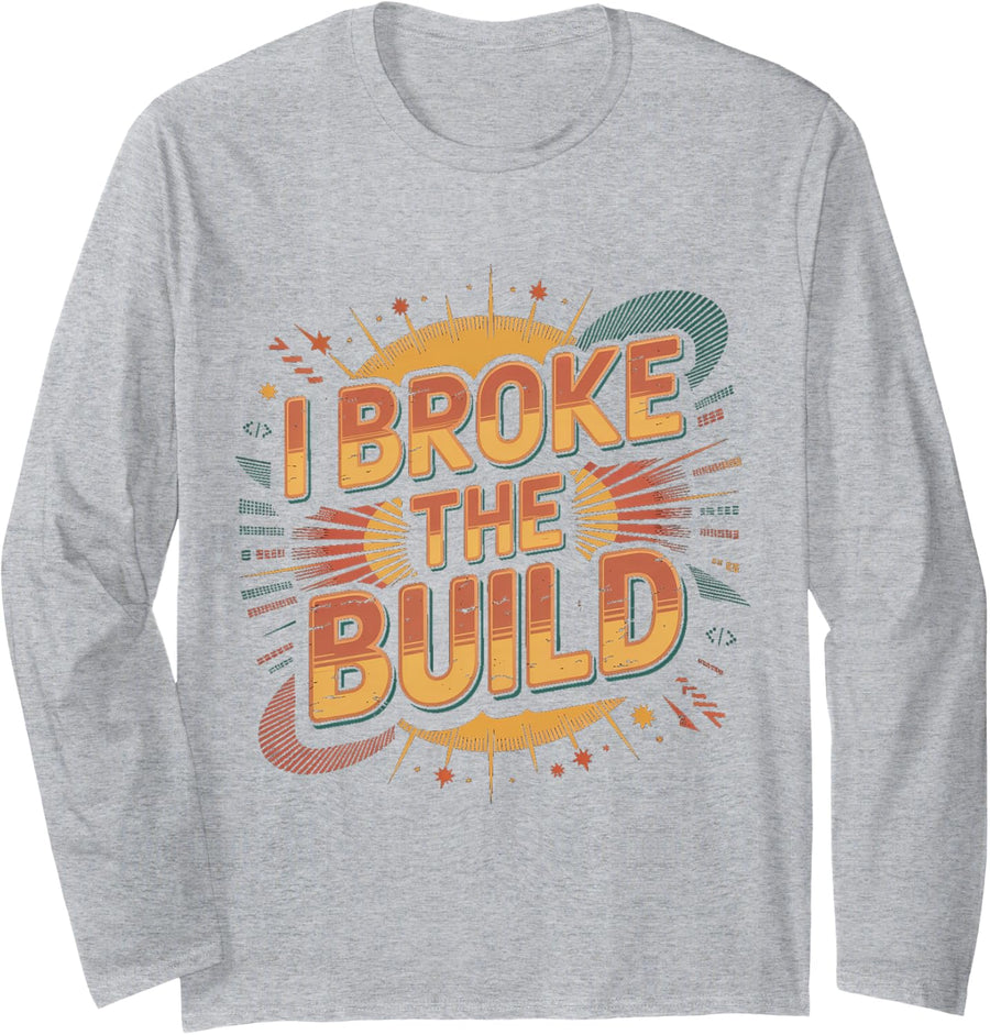 I Broke The Build Coding Developer Programmer - Long Sleeve T-Shirt - Adult Unisex Heather Grey