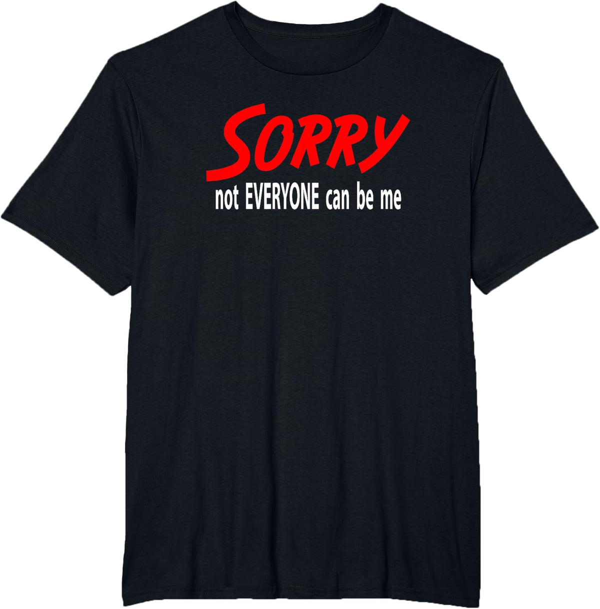 Sorry Not Everyone Can Be Me T-Shirt - Black