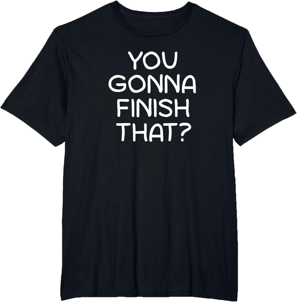 You Gonna Finish That, Funny, Jokes, Sarcastic Sayings T-Shirt - Black