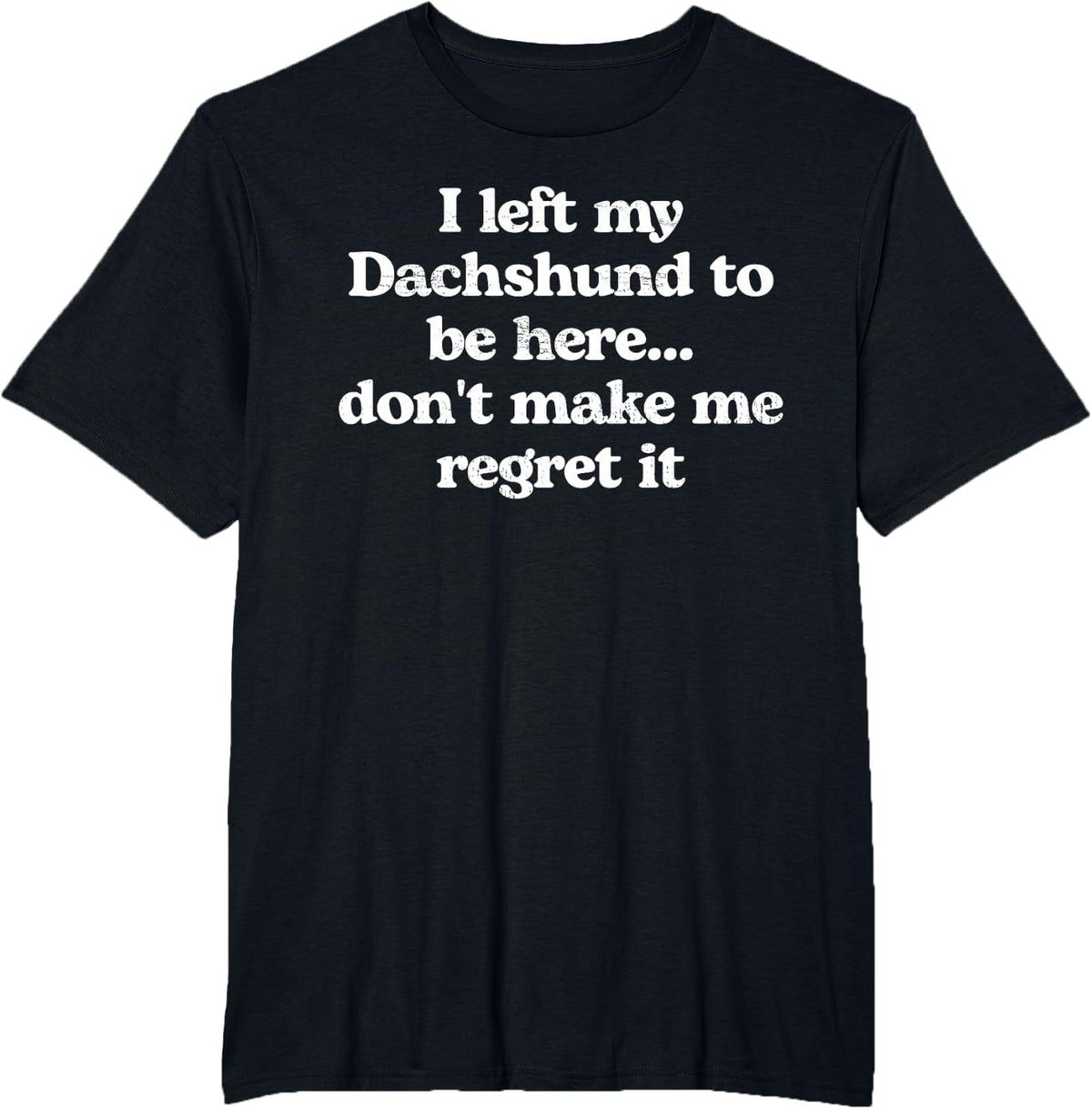 Dachshund Dog Owner I Left My Dachshund Don’t Regret It T-Shirt - Black