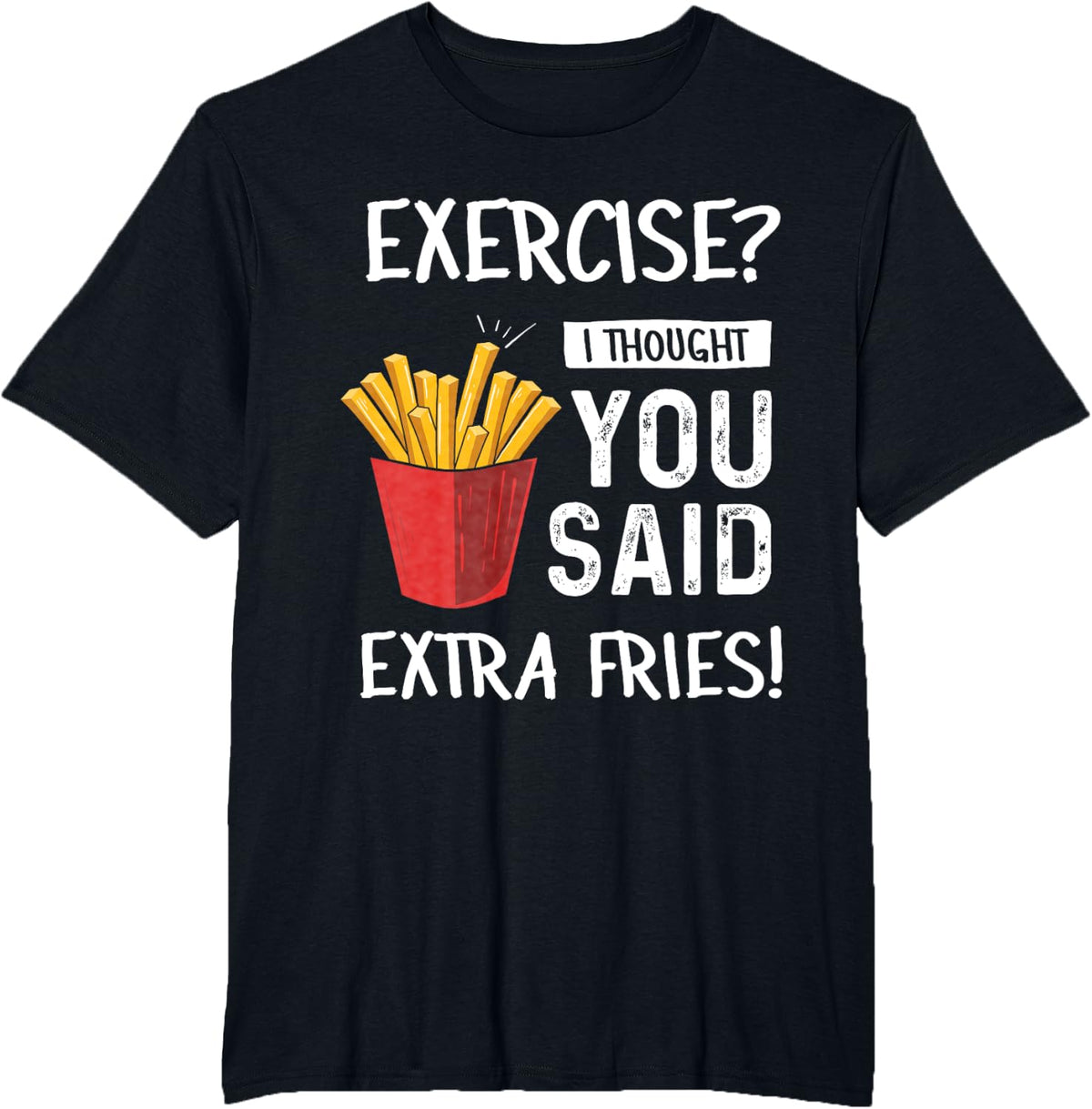 Exercise? I Thought You Said Extra Fries Funny Gym Workout T-Shirt - Black