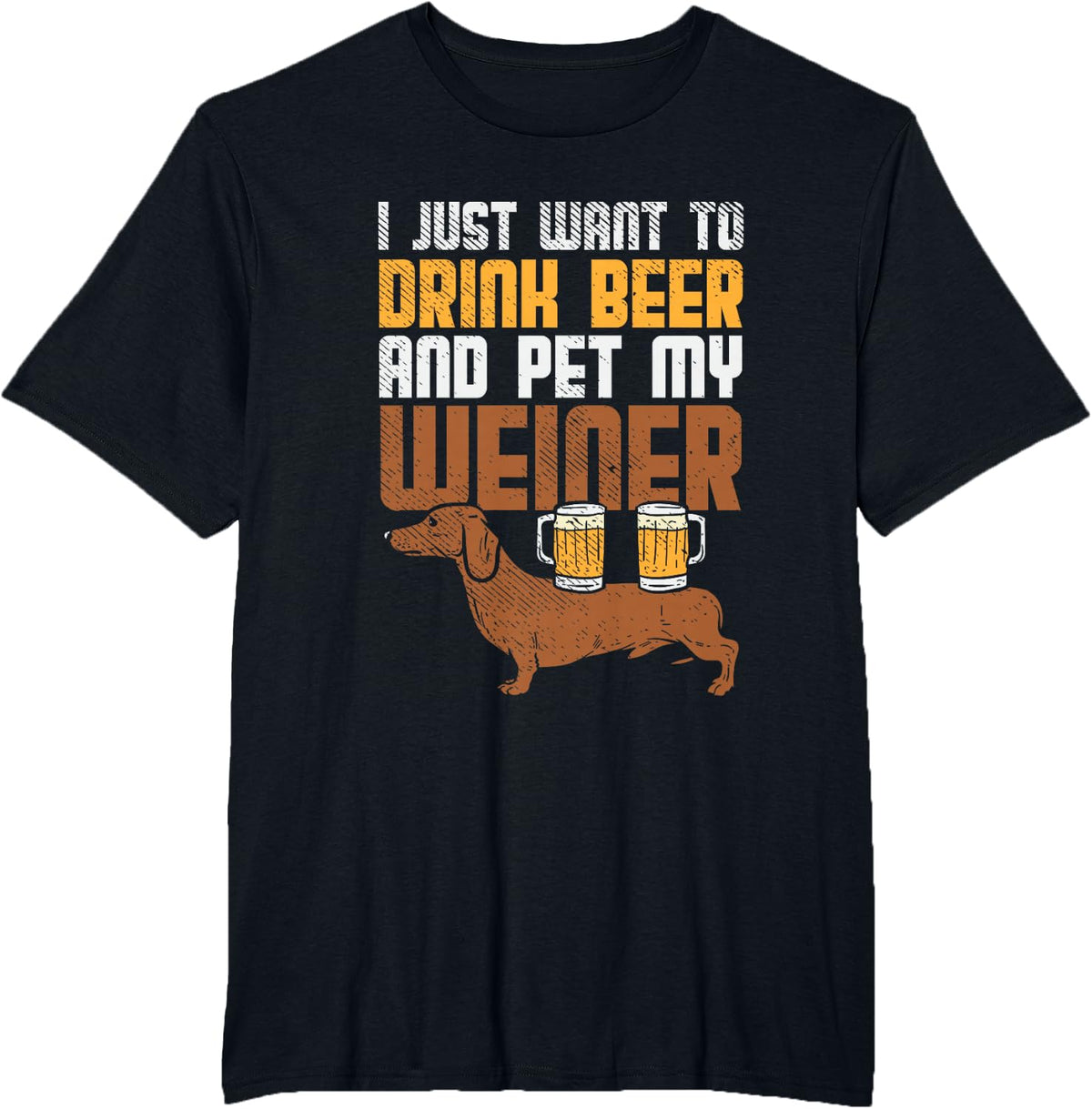 I Just Want To Drink Beer And Pet My Weiner Dog T-Shirt - Black