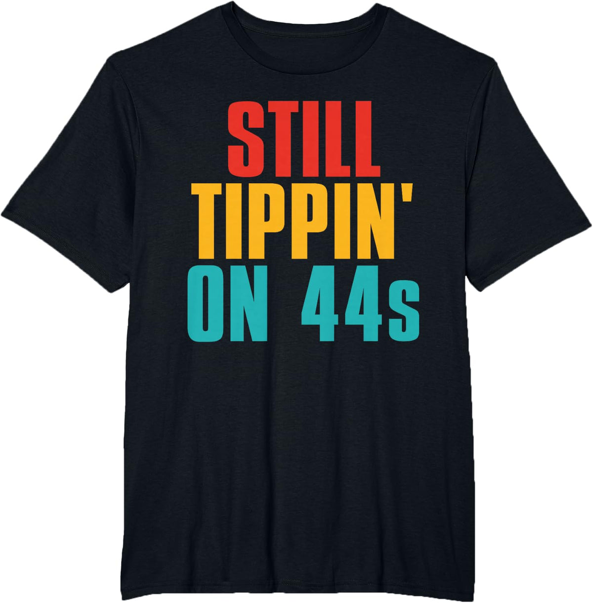 Still Tippin' On 44s Funny Apparel T-Shirt - Black