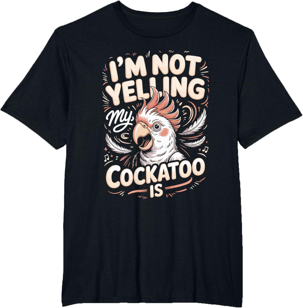 I'm Not Yelling My Cockatoo is Parrot Bird Cockatoos T-Shirt - Black