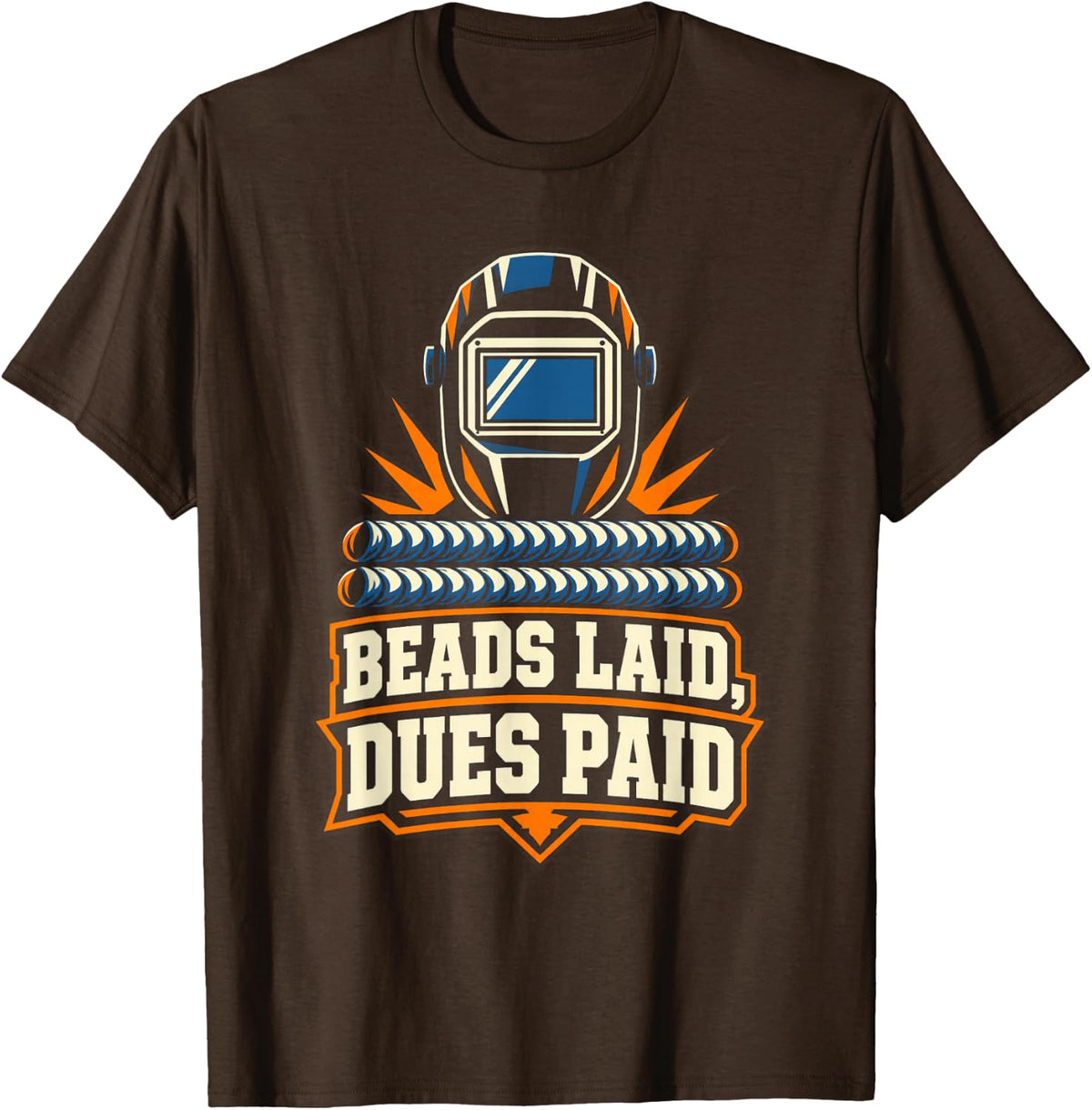 Retired Welder - Beads Laid, Dues Paid T-Shirt - Brown