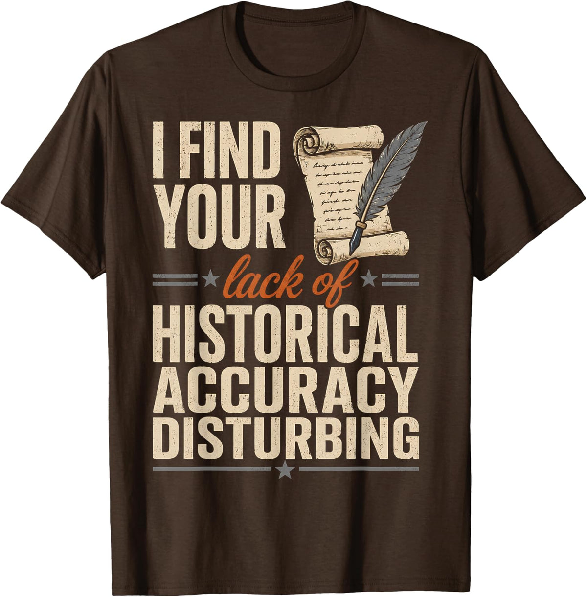 I Find Your Lack of Historical - History Teacher T-Shirt - Brown