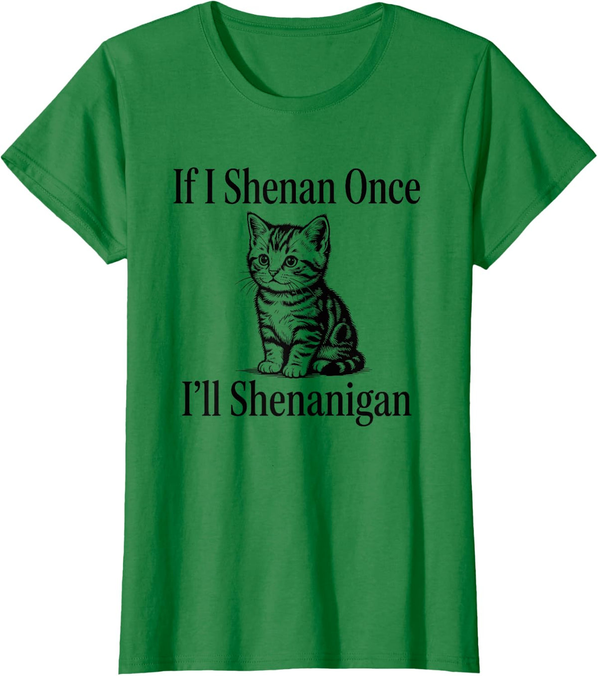 If I Shenan Once I'll Shenanigan Cute Cat St Patricks Day T-Shirt - Kelly Green