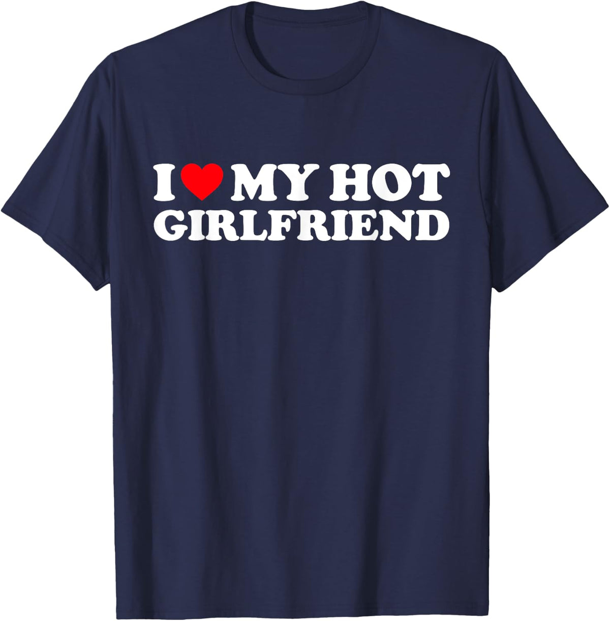 I Love My Hot Girlfriend Shirt I Heart My Hot Girlfriend GF T-Shirt - Navy Blue
