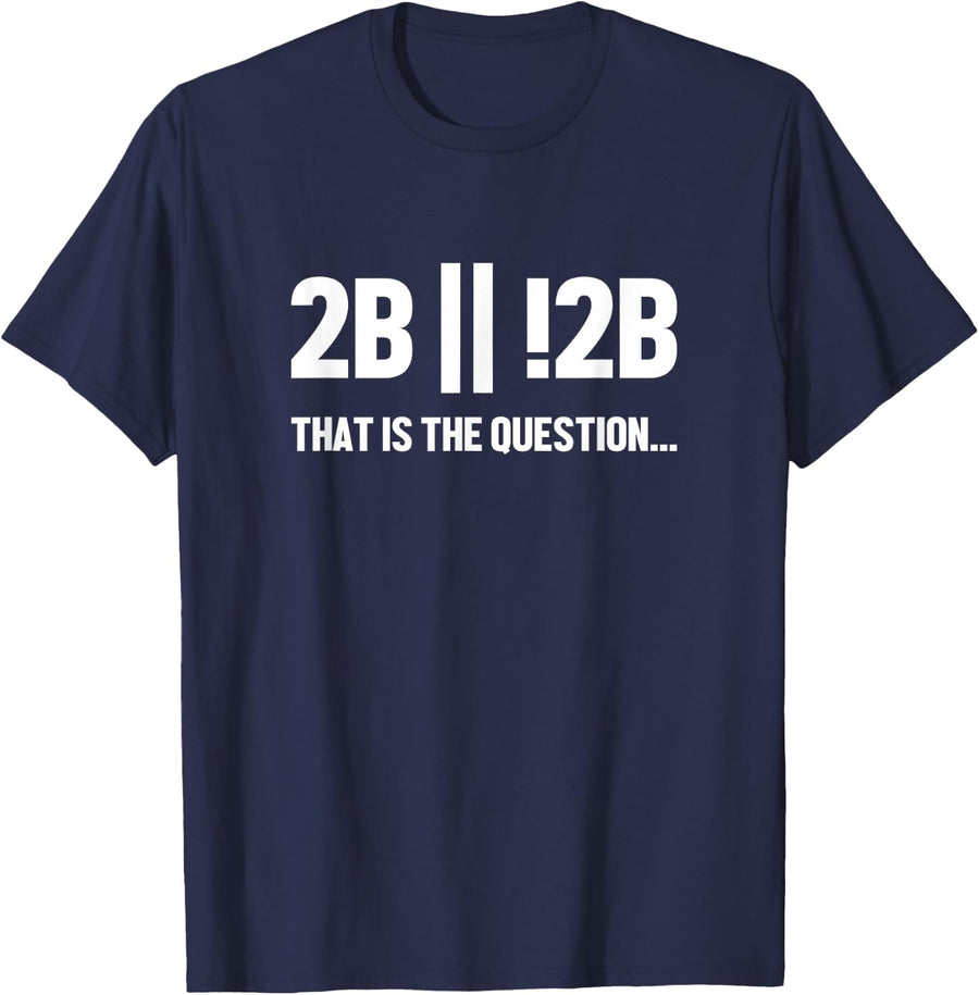 2B or not 2B Question Full Stack Coder Software Developer T-Shirt - Navy Blue