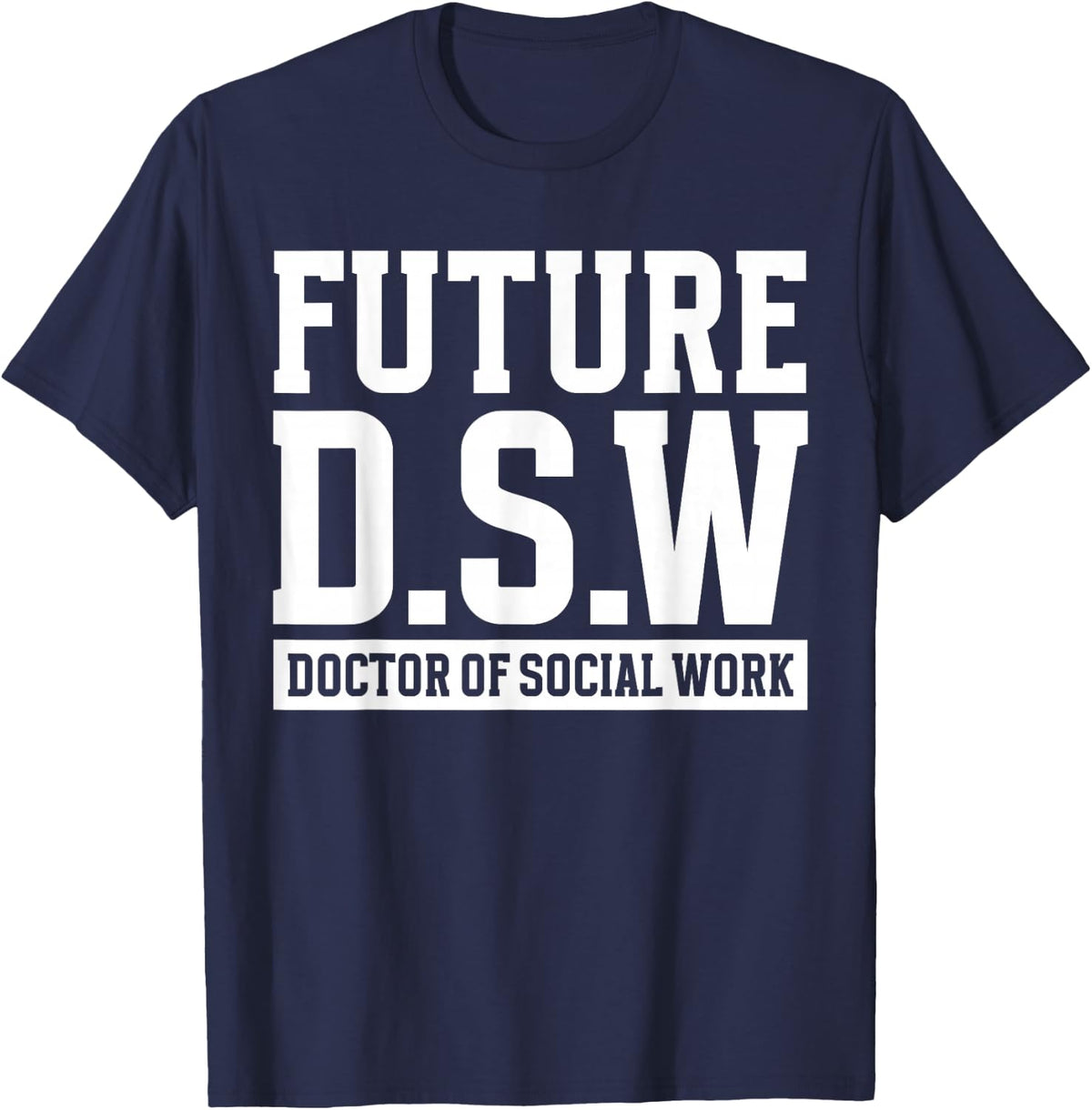 Future D.S.W. Doctor of Social Work Doctoral Student Grad T-Shirt - Navy Blue