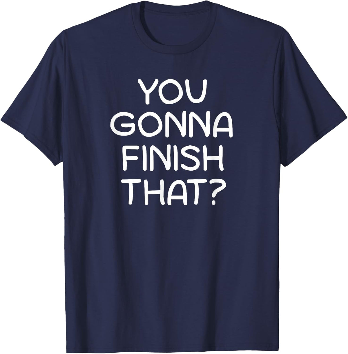 You Gonna Finish That, Funny, Jokes, Sarcastic Sayings T-Shirt - Navy Blue