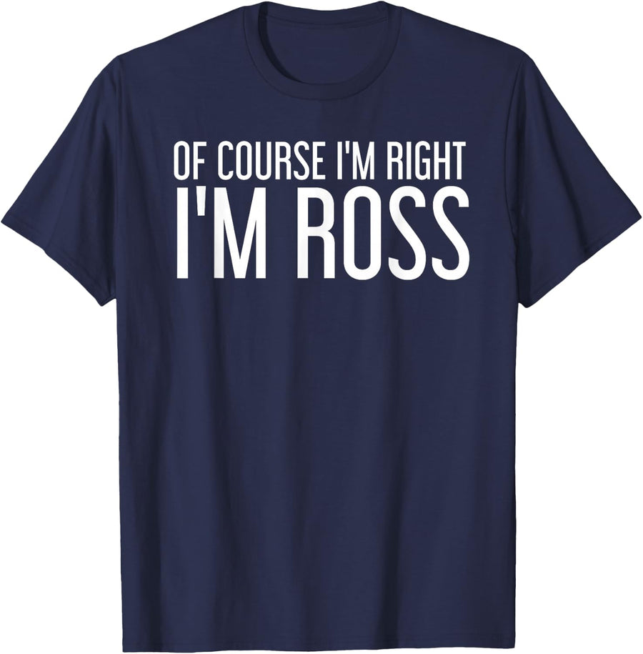 OF COURSE I'M RIGHT I'M ROSS Funny Gift Idea T-Shirt - Navy Blue