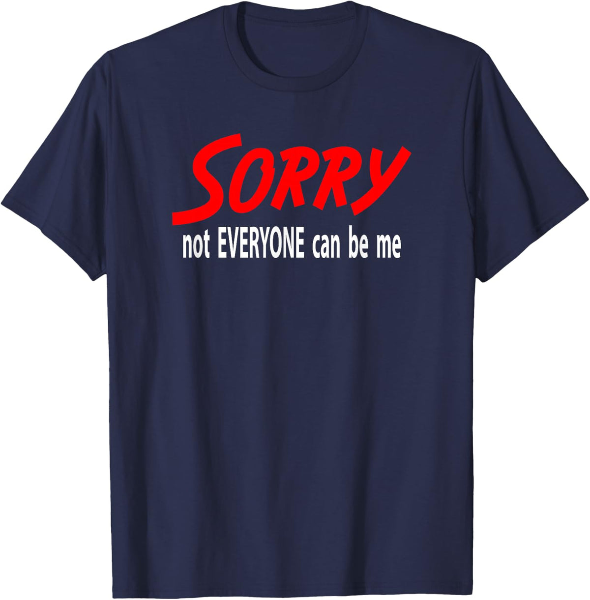 Sorry Not Everyone Can Be Me T-Shirt - Navy Blue