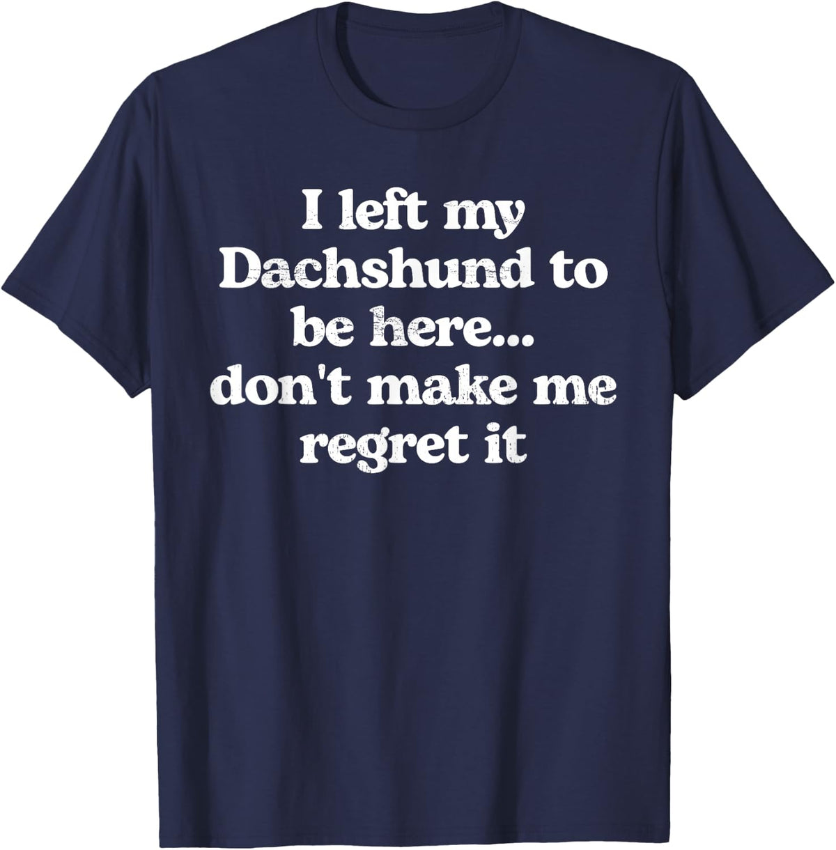 Dachshund Dog Owner I Left My Dachshund Don’t Regret It T-Shirt - Navy Blue