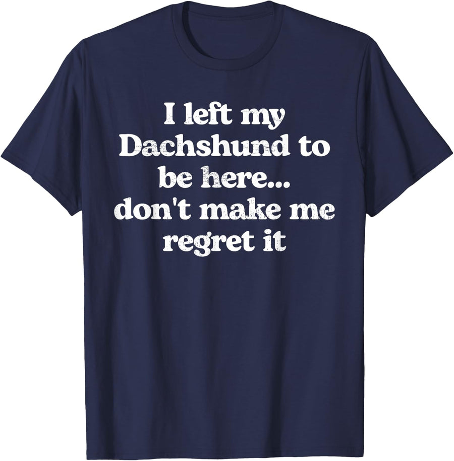 Dachshund Dog Owner I Left My Dachshund Don’t Regret It T-Shirt - Navy Blue