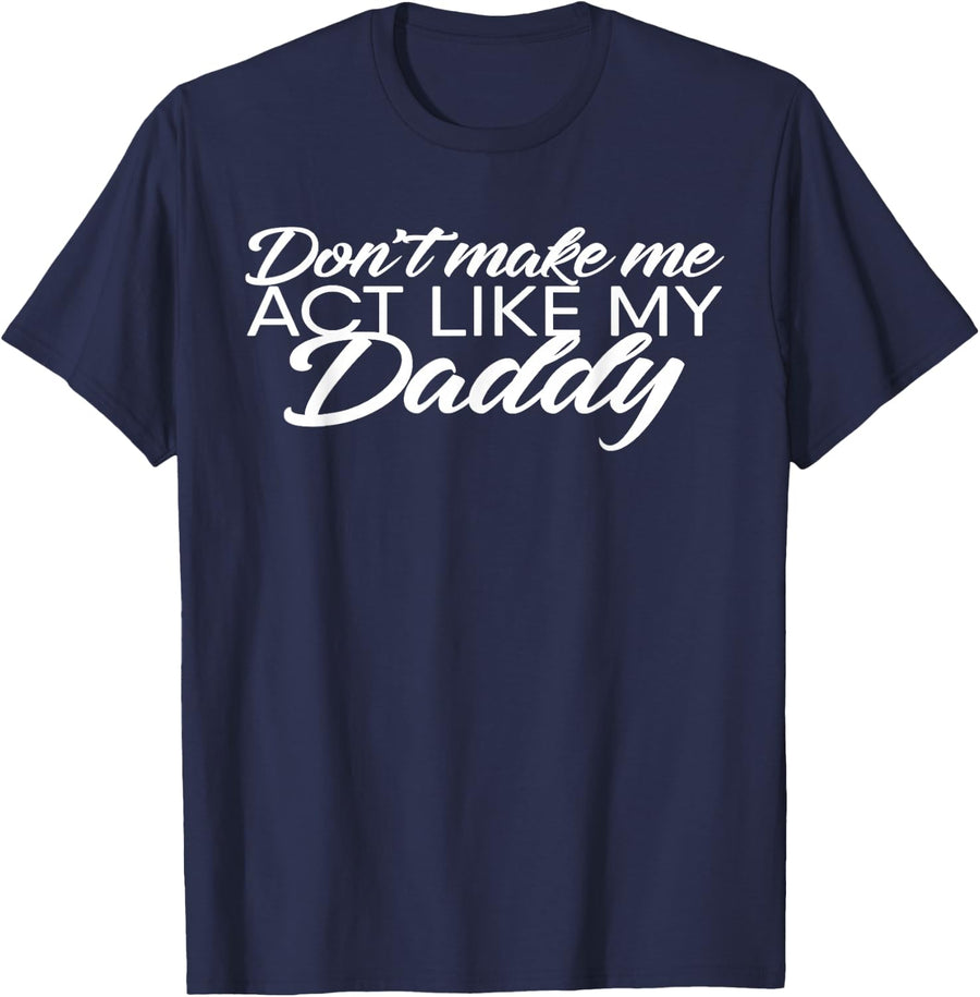 Don't make me act like my Daddy Funny Father's Day T-Shirt - Navy Blue
