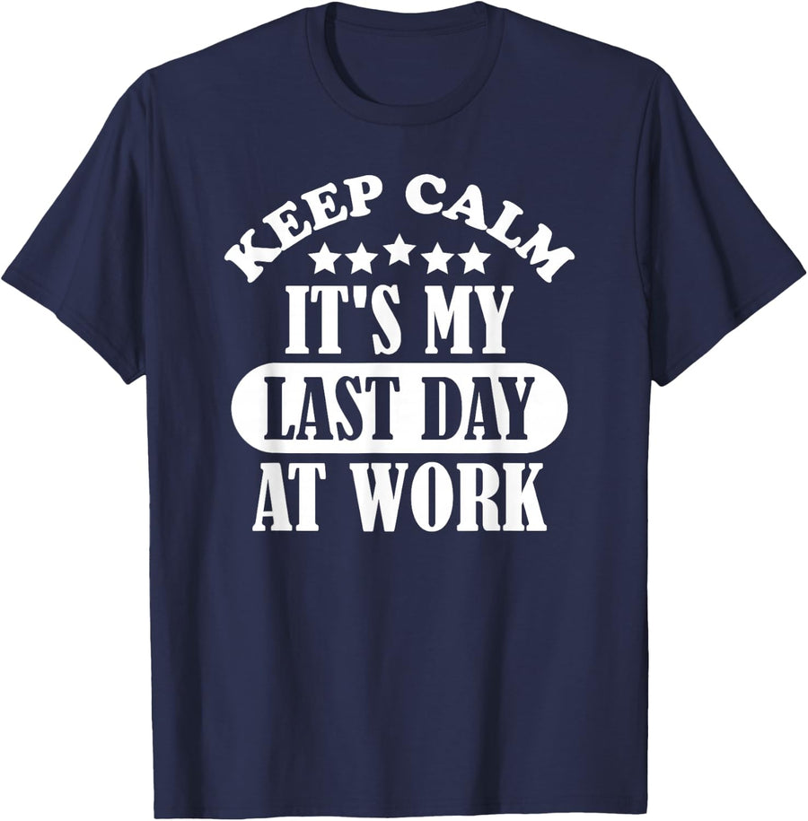 Keep Calm It's My Last Day At Work Retirement 2021 Funny T-Shirt - Navy Blue