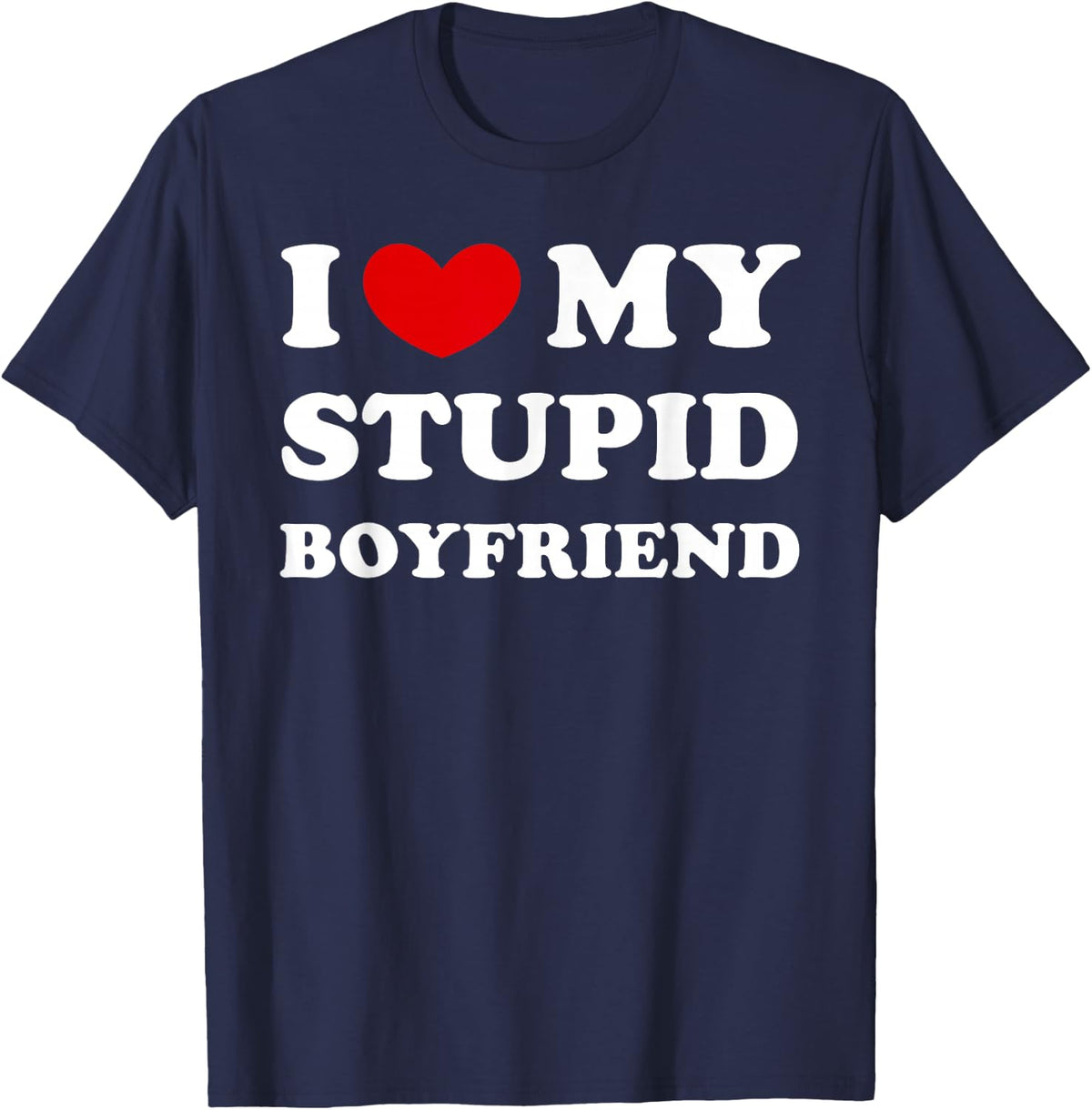 I Love My Stupid Boyfriend, I Heart My Stupid Boyfriend T-Shirt - Navy Blue