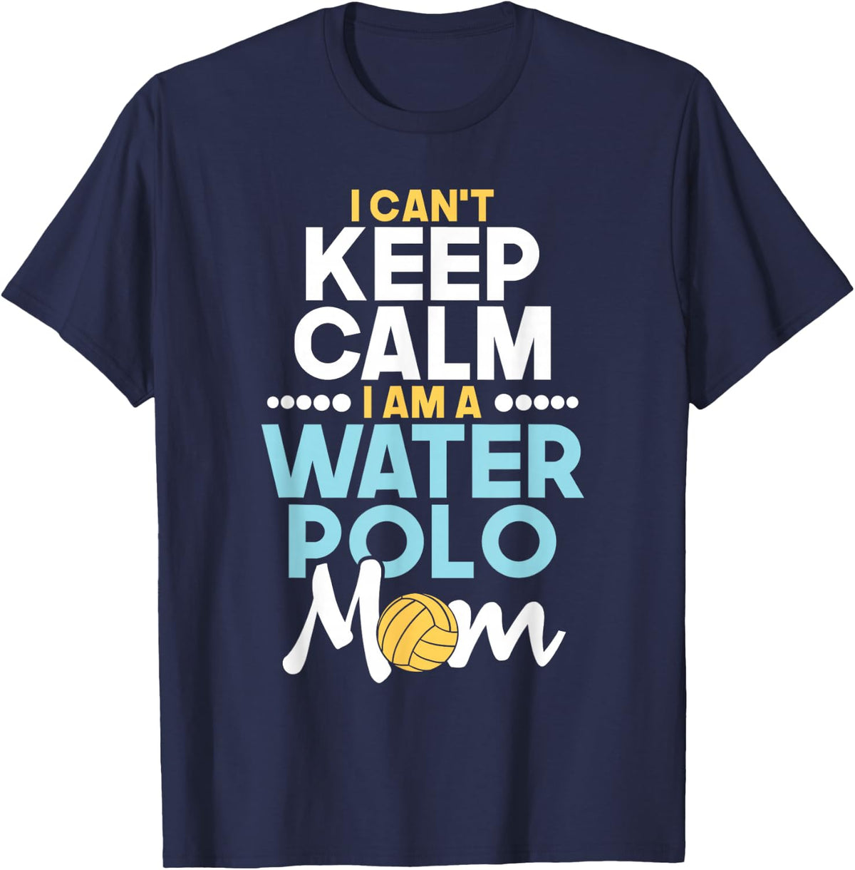 I Can't Keep Calm I Am A Water Polo Mom - Beach Sports Lover T-Shirt - Navy Blue