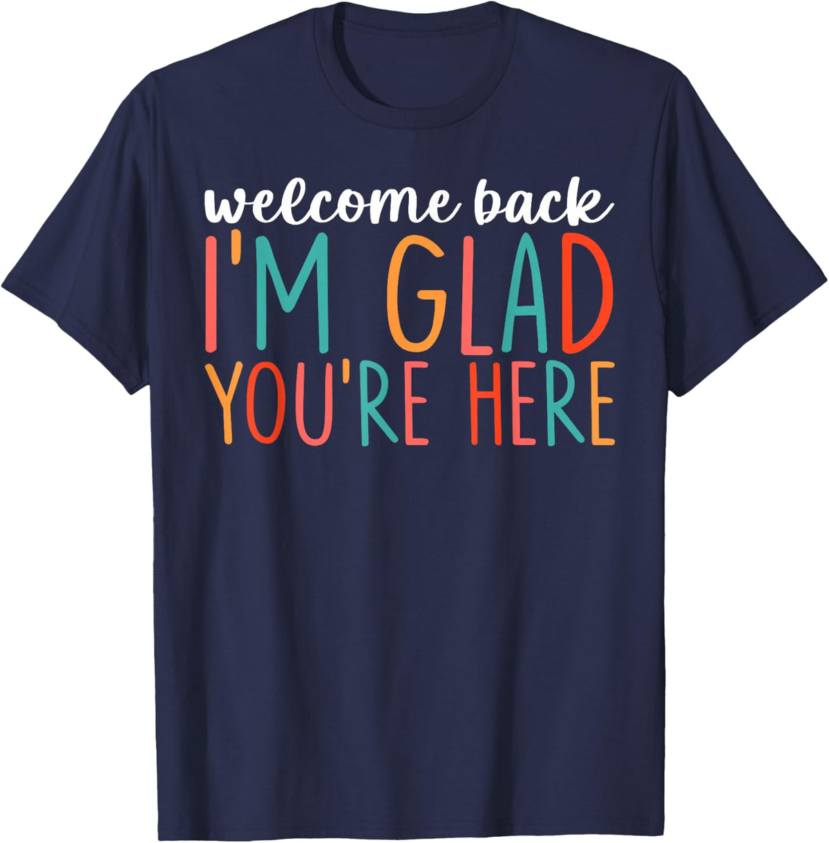 Welcome Back I'm Glad You’re Here Teacher 1st Day Of School T-Shirt - Navy Blue