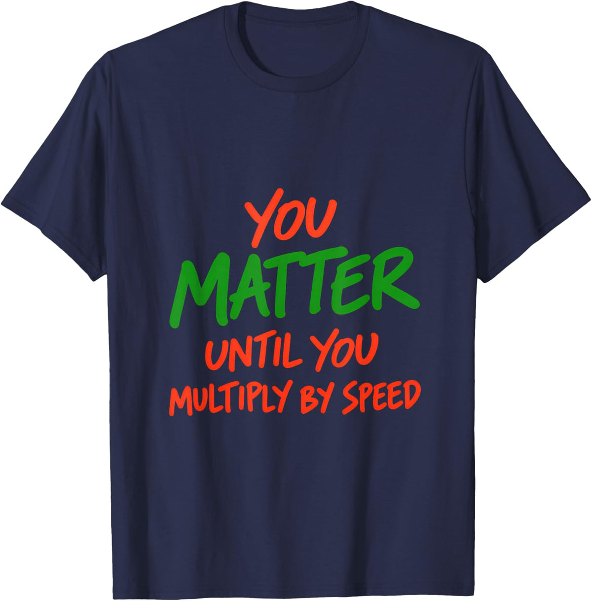 You Matter Until You Multiply By Speed Funny Physics T-Shirt - Navy Blue