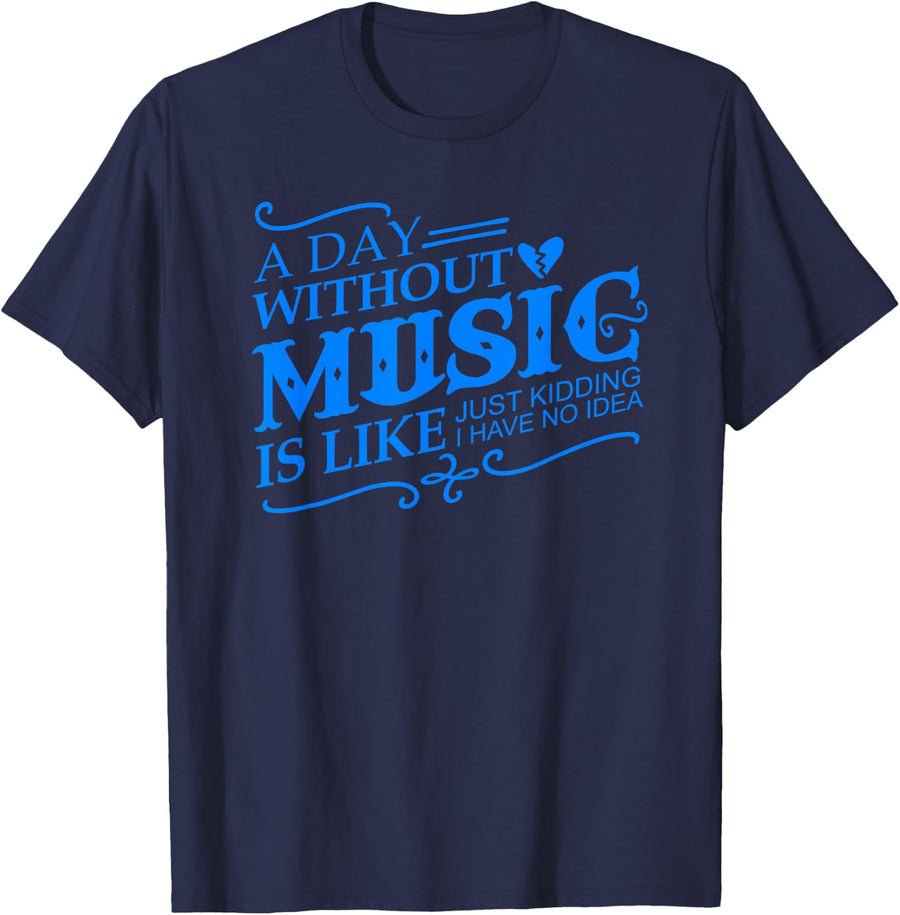 A Day Without Music Is Like Just Kidding I Have no Idea Gift T-Shirt - Navy Blue