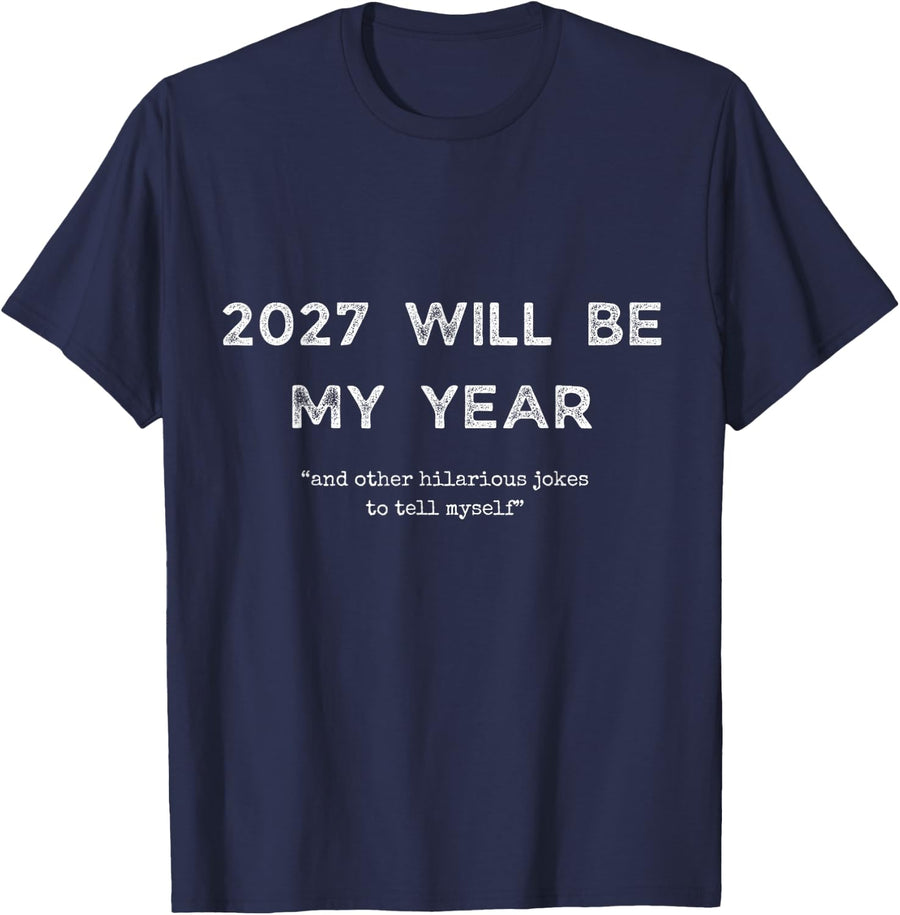 2027 Will Be My Year and Other Hilarious Joke to Tell Myself T-Shirt - Navy Blue