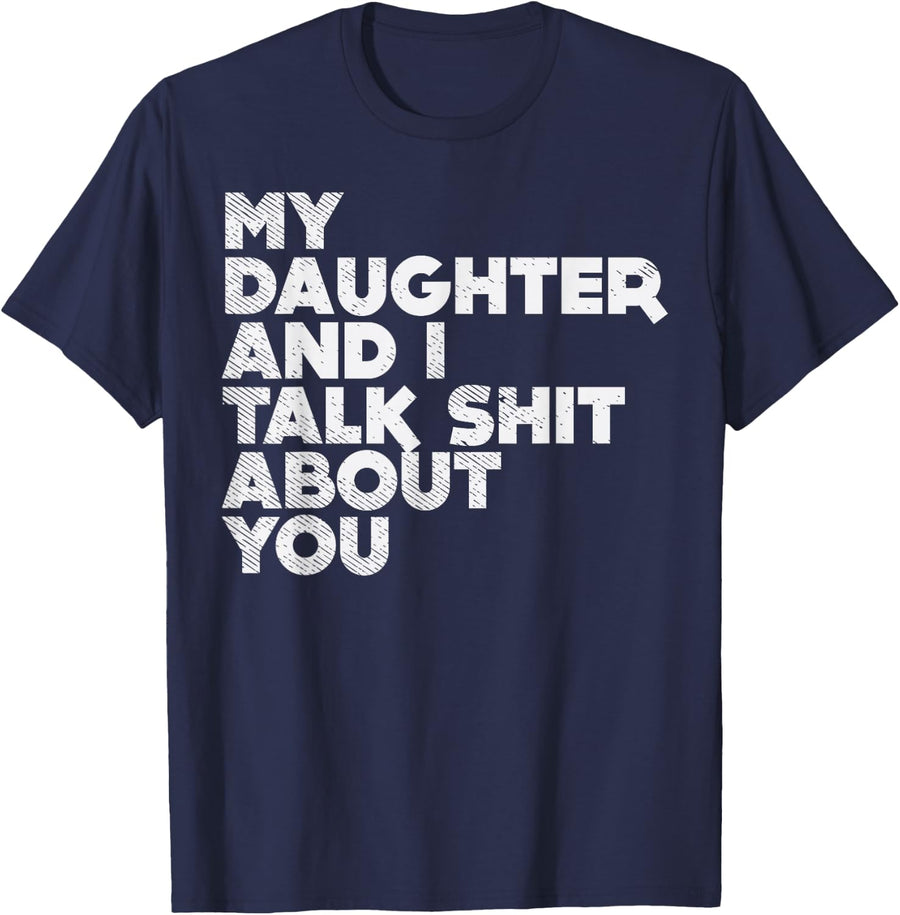 My Daughter and I Talk Shit About You Funny Dad Men Gift T-Shirt - Navy Blue