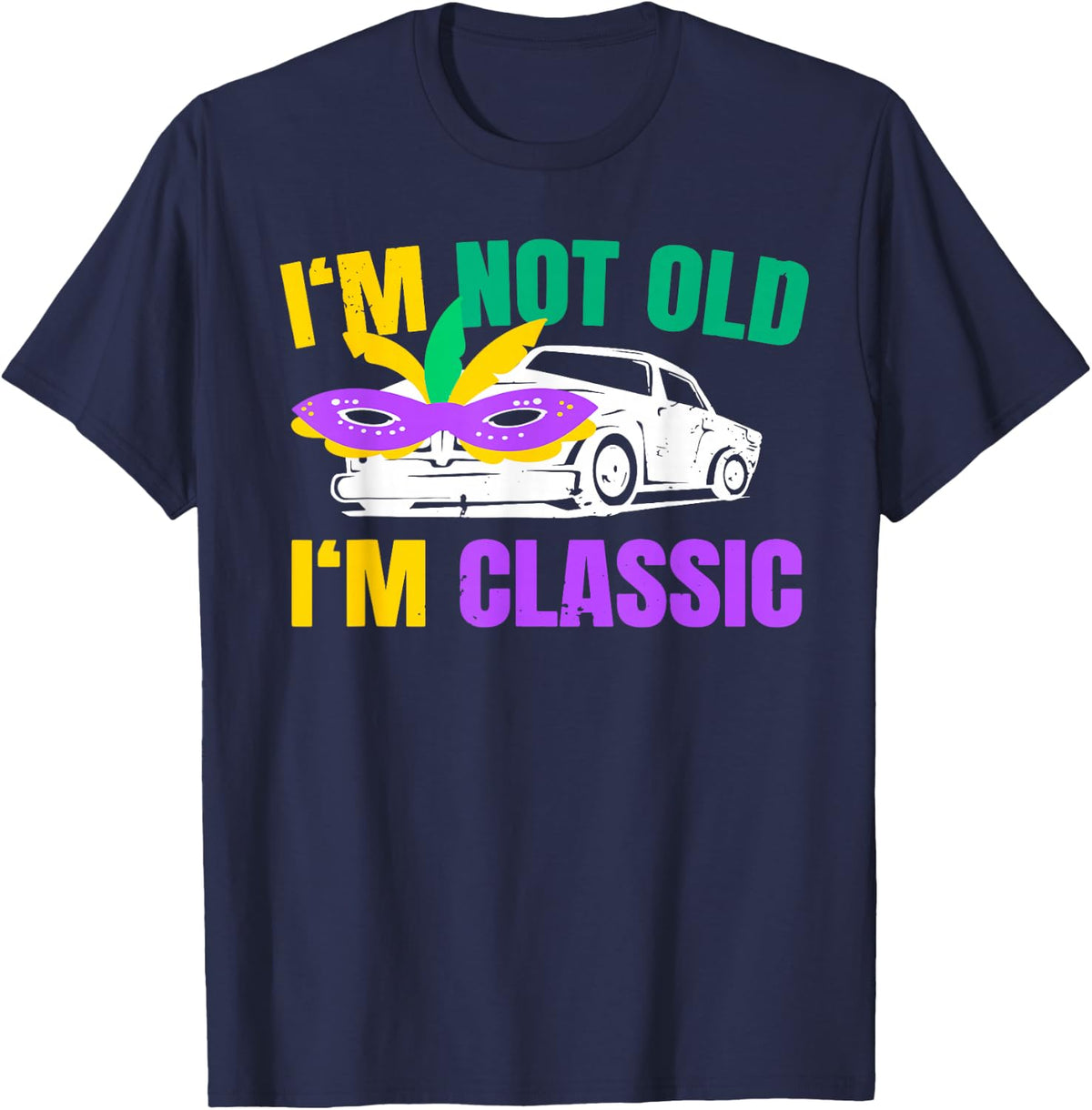 I'm Not Old I'm Classic Happy Mardi Gras Funny T-Shirt - Navy Blue
