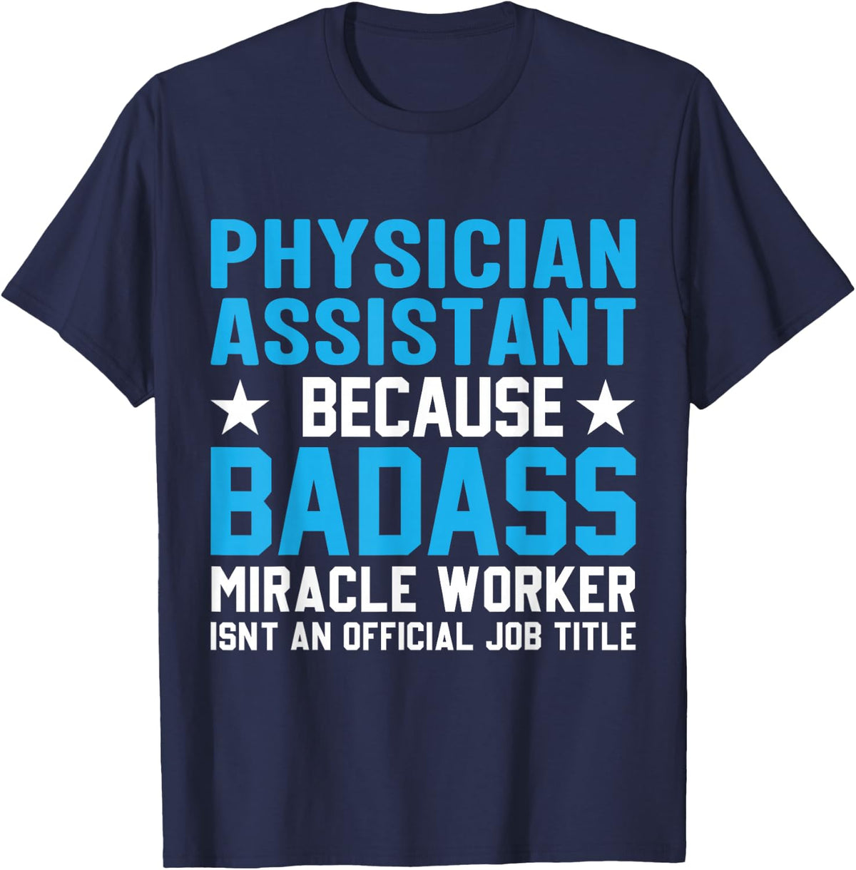Physician Assistant Because Badass Miracle Worker Isn't An T-Shirt - Navy Blue