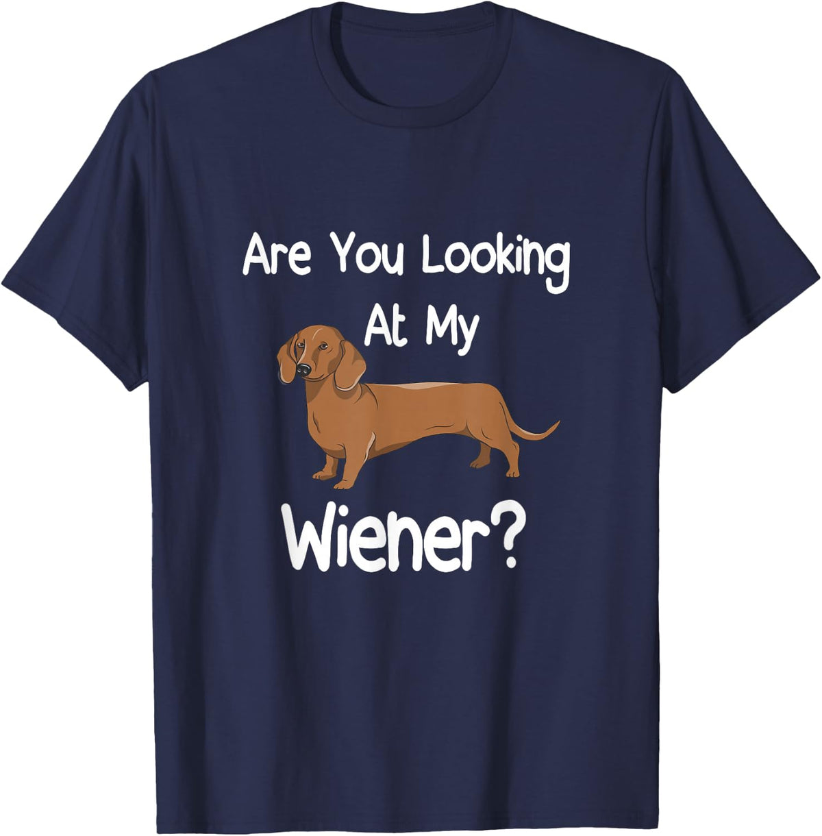 Are You Looking At My Wiener? Funny Dog Wiener Dachshund T-Shirt - Navy Blue