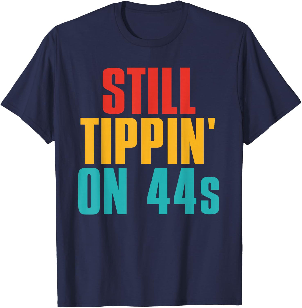 Still Tippin' On 44s Funny Apparel T-Shirt - Navy Blue