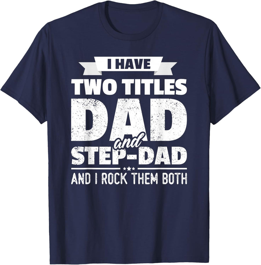 I Have Two Titles Dad and Step-Dad Shirt Gift Father's Day T-Shirt - Navy Blue
