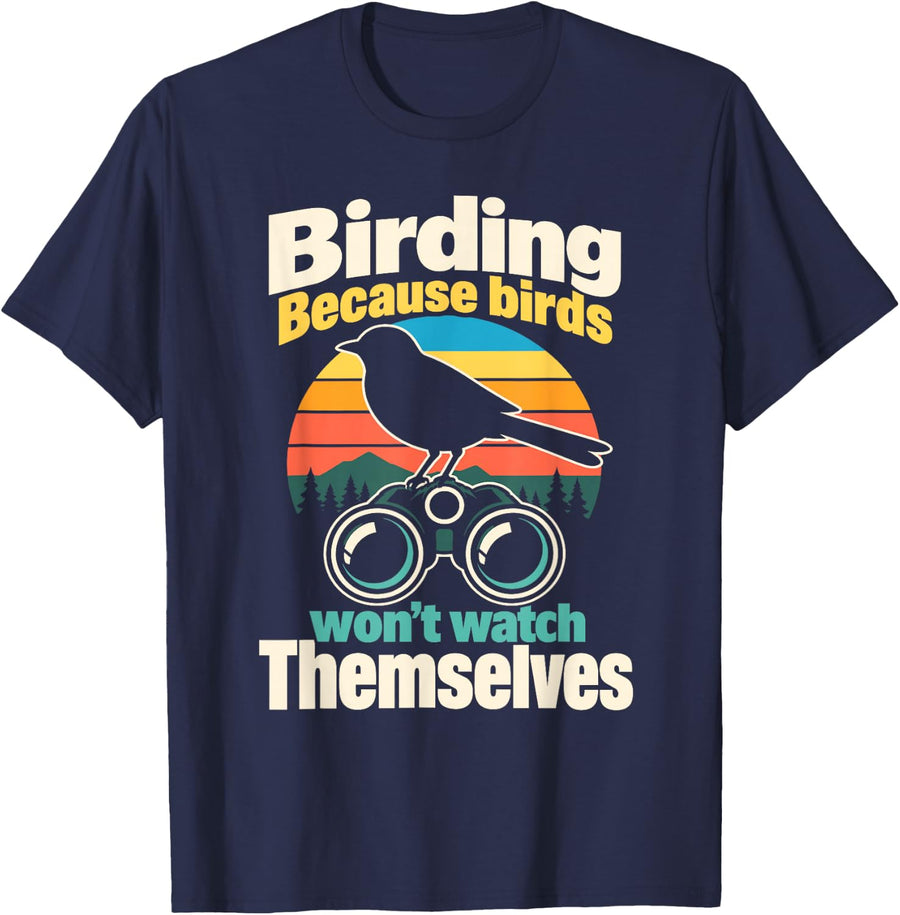 Birding Because Birds Won't Watch Themselves Birdwatching T-Shirt - Navy Blue