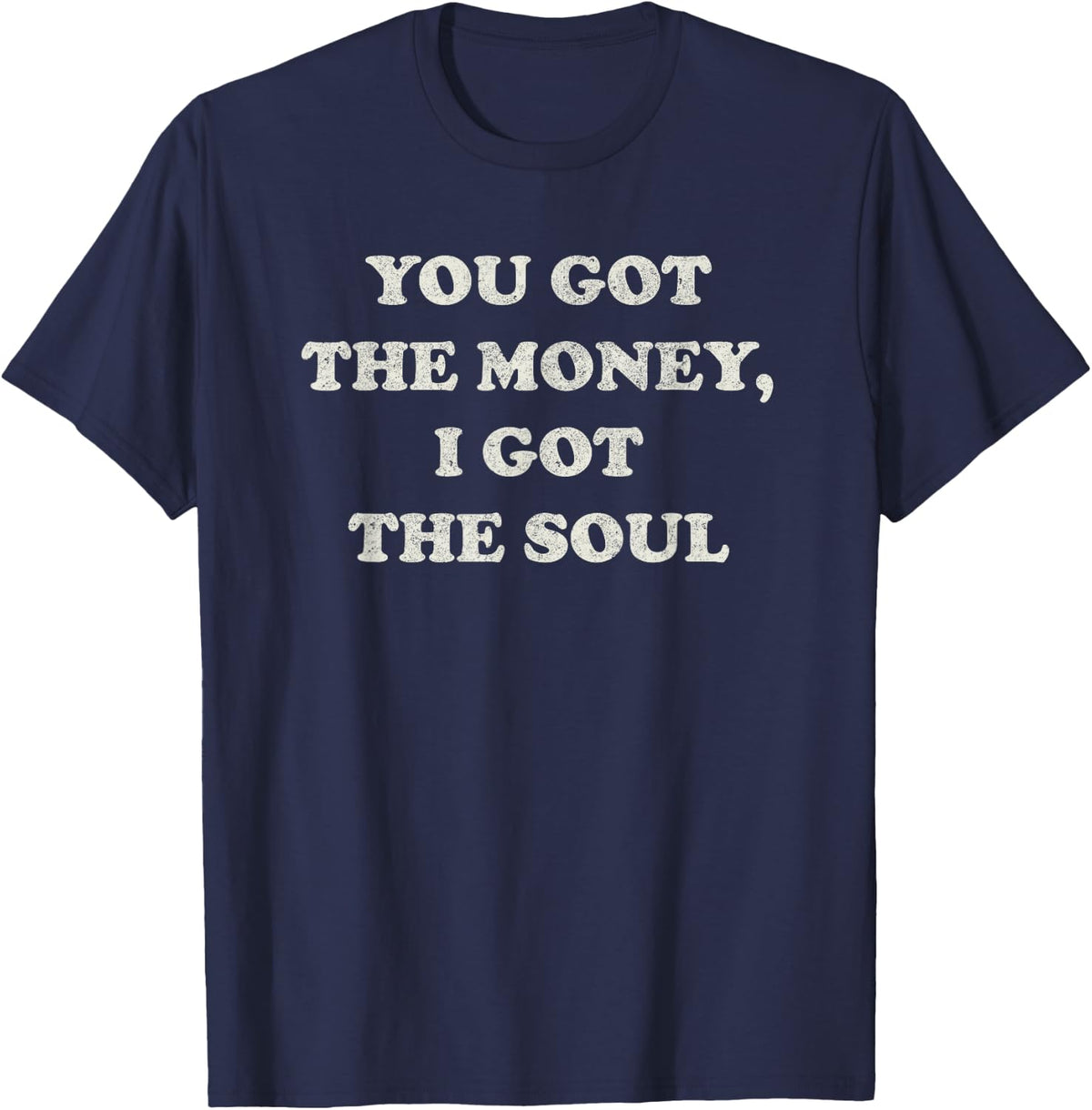 You got the money, I got the soul, vintage worn effect T-Shirt - Navy Blue