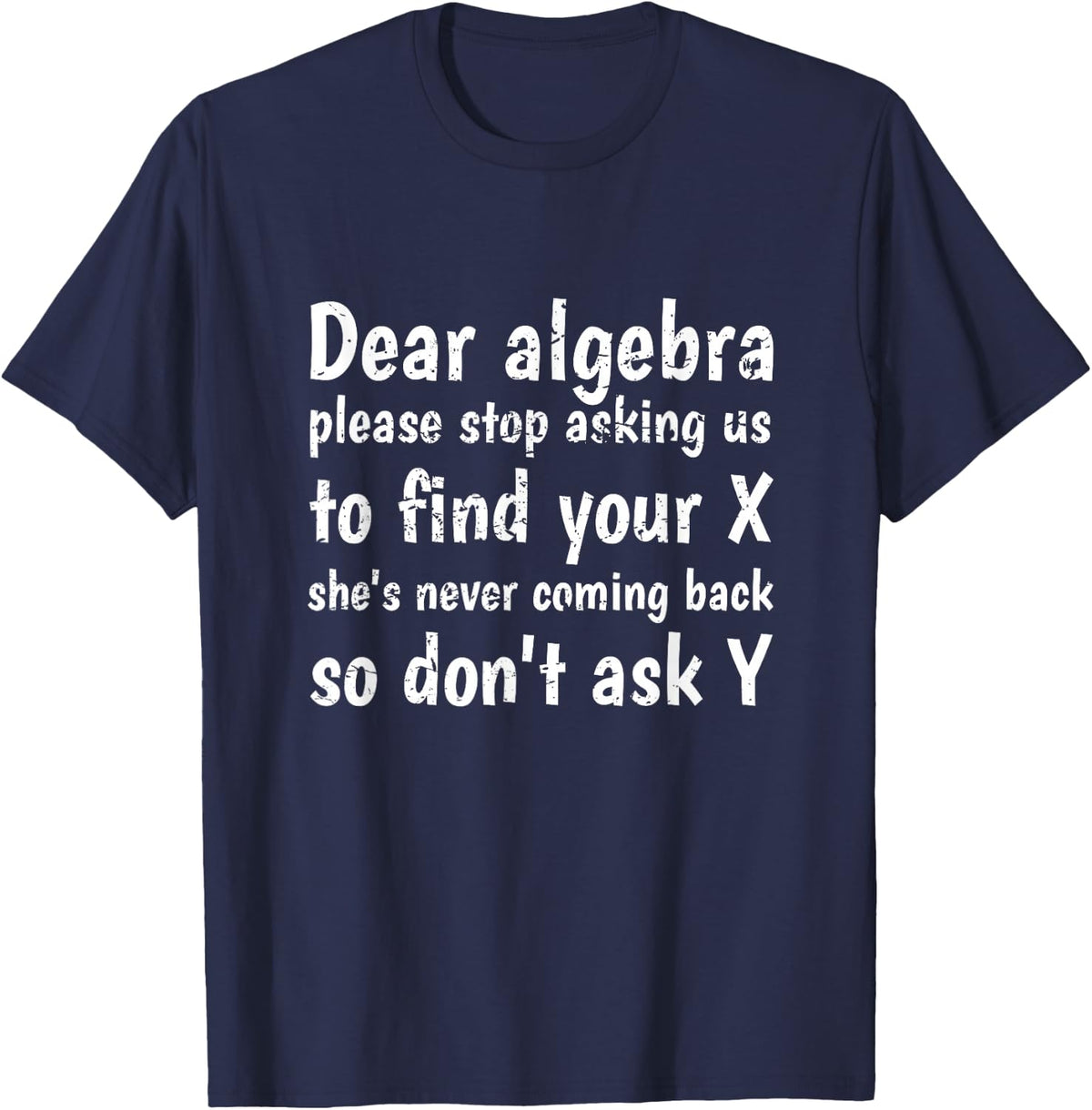 Dear Algebra Please Stop Asking Us to Find Your X Math T-Shirt - Navy Blue