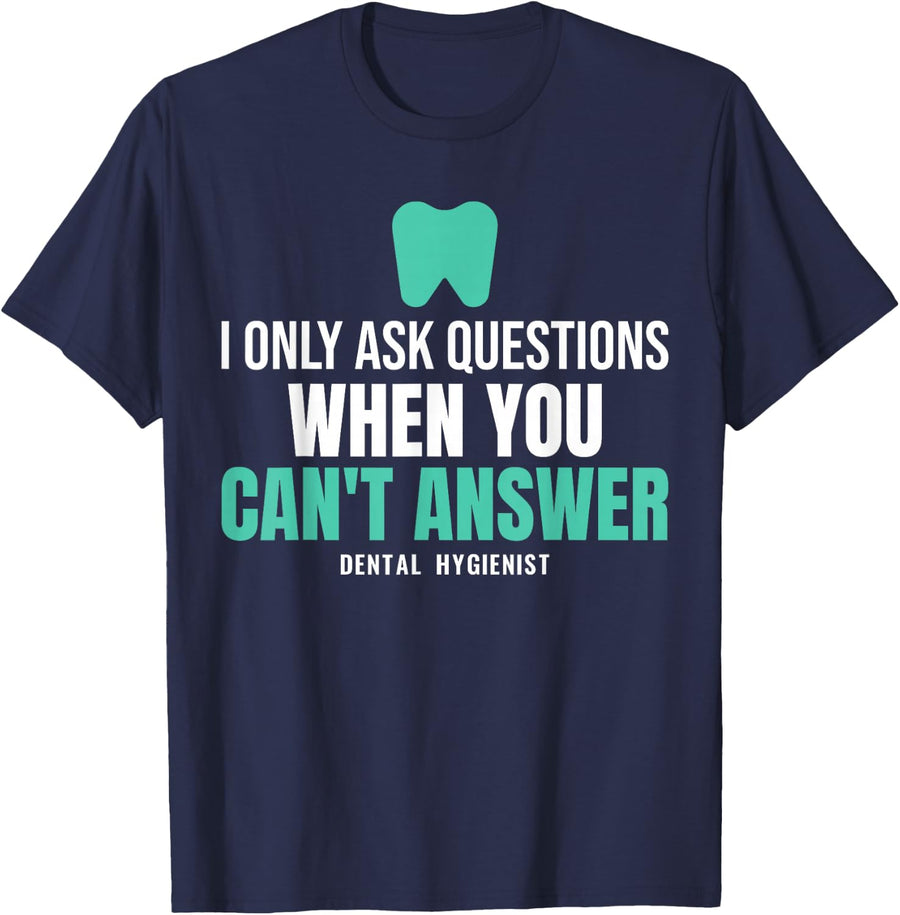 Dental Hygienist I Only Ask Questions When You Can't Answer T-Shirt - Navy Blue
