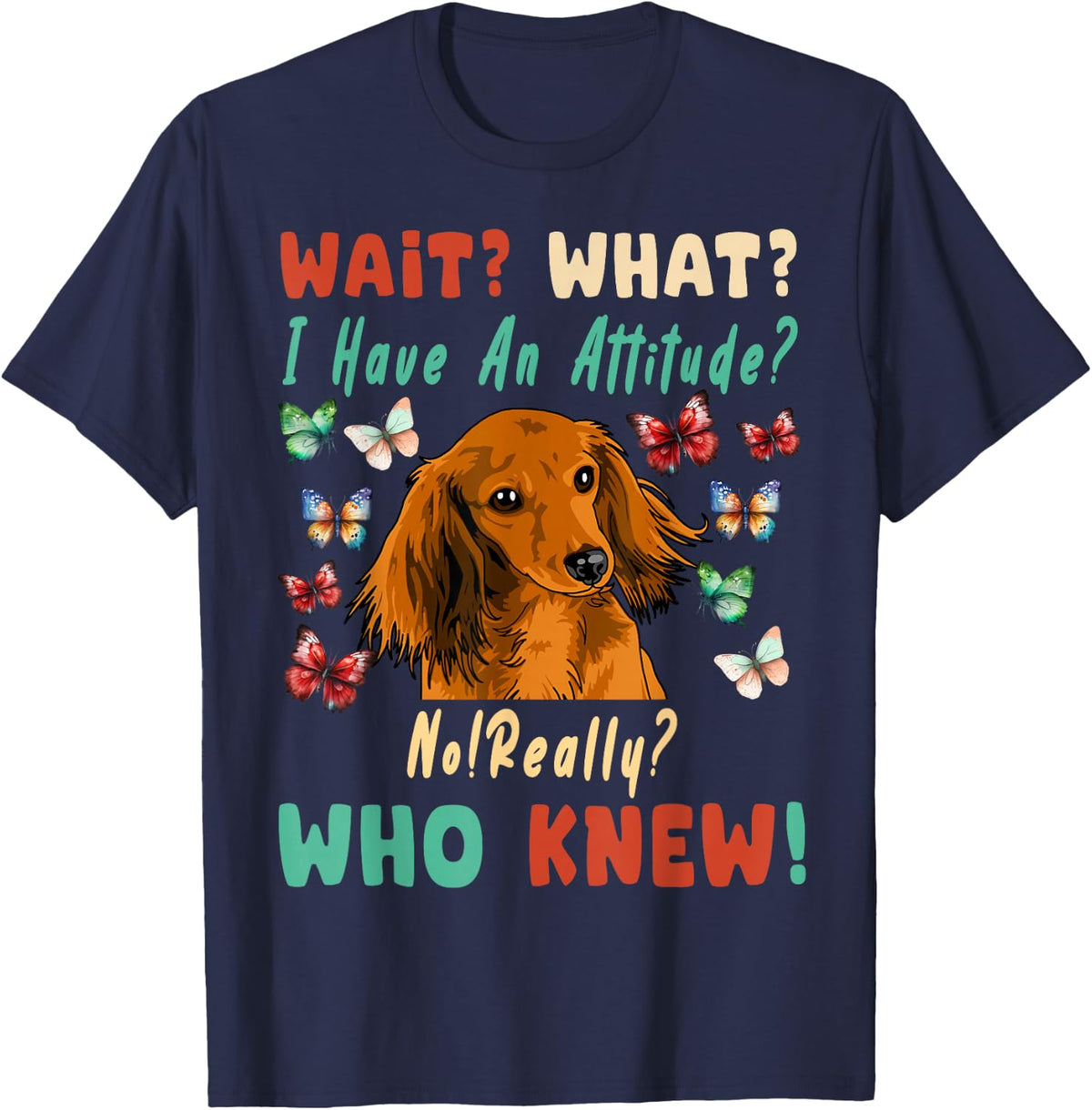 Wait What I Have a Attitude No Really, Who Knew Dachshund T-Shirt - Navy Blue
