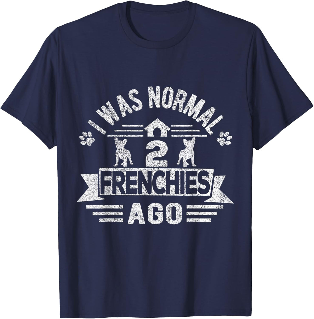 I Was Normal 2 Frenchies Ago Funny Frenchie French Bulldog T-Shirt - Navy Blue