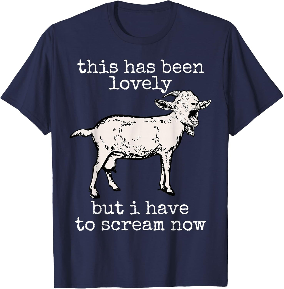 This Has Been Lovely But I Have to Scream Now Funny Goat T-Shirt - Navy Blue