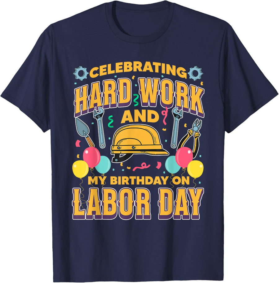 CELEBRATING HARD WORK AND MY BIRTHDAY ON LABOR DAY T-Shirt - Navy Blue