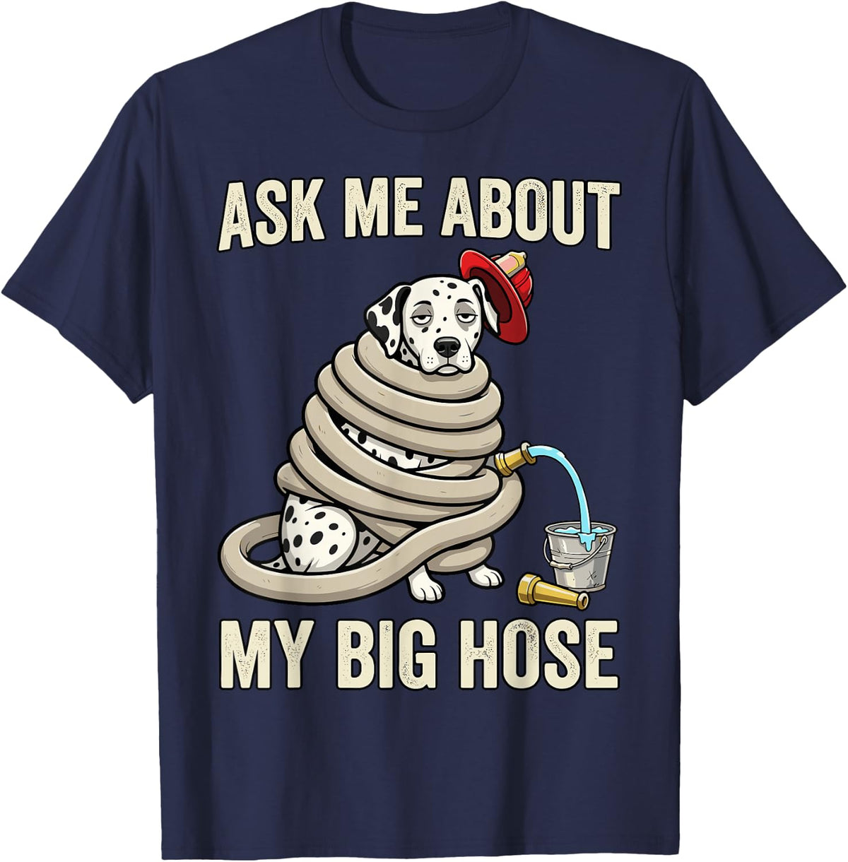 Ask Me About My Big Hose Dalmatian Funny Firefighter Humor T-Shirt - Navy Blue
