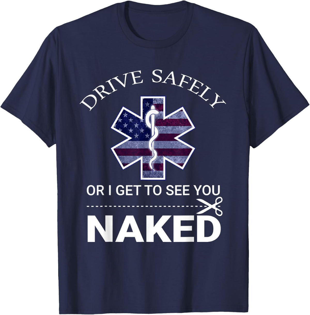 Drive Safely or I Get to See You Naked Funny EMS EMR EMT T-Shirt - Navy Blue
