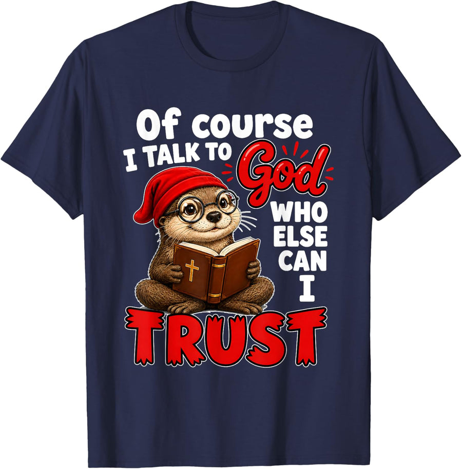 of Course I Talk to God Who Else Can I Trust Otter Reading T-Shirt - Navy Blue